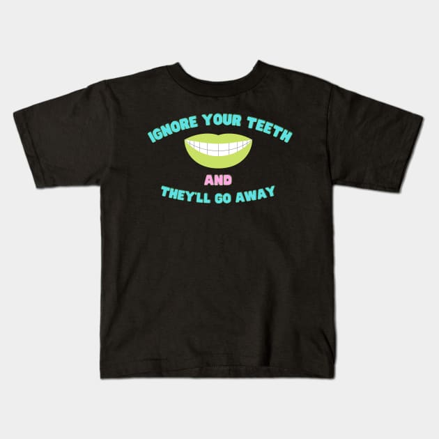 Ignore Your Teeth And They'll Go Away Kids T-Shirt by AJDesignsstuff